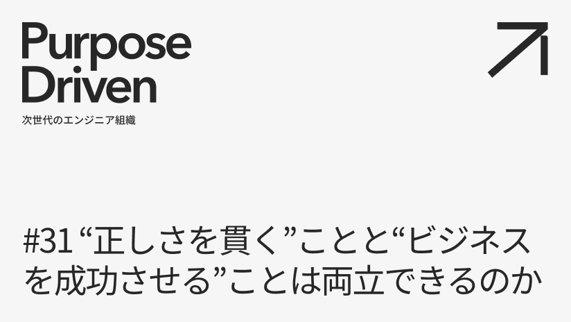 #31 “正しさを貫く”ことと“ビジネスを成功させる”ことは両立できるのか