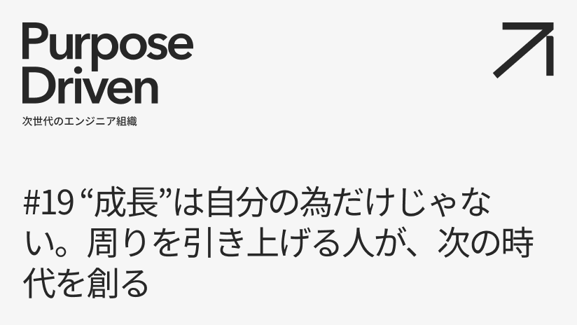 #19 “成長"は自分の為だけじゃない。周りを引き上げる人が、次の時代を創る