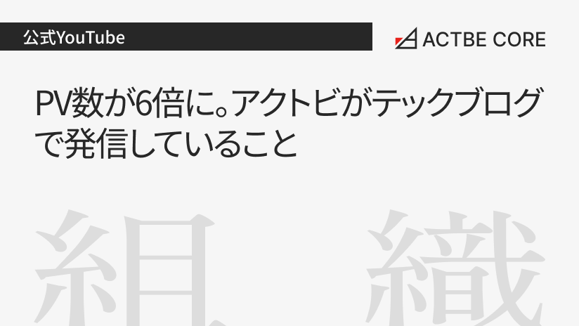 PV数が6倍に。アクトビがテックブログで発信していること